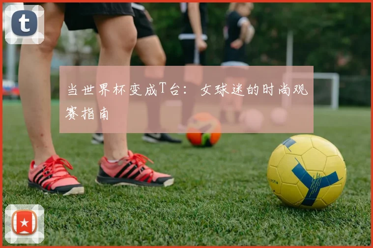 当世界杯变成T台：女球迷的时尚观赛指南