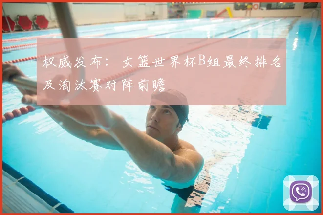 权威发布:女篮世界杯B组最终排名及淘汰赛对阵前瞻