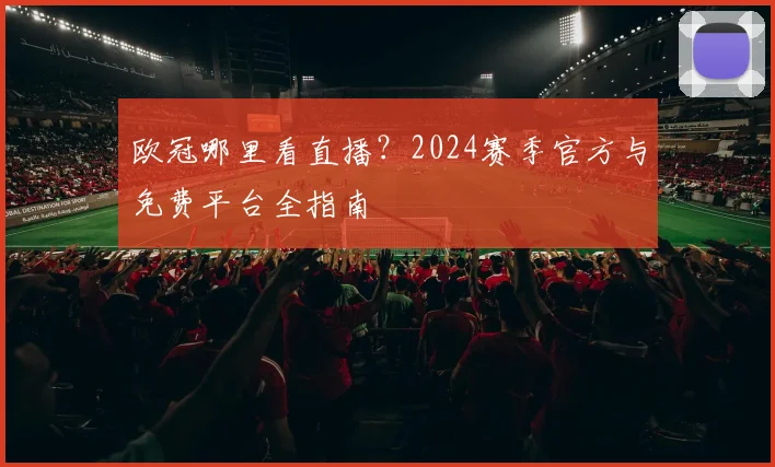 欧冠哪里看直播?2024赛季官方与免费平台全指南