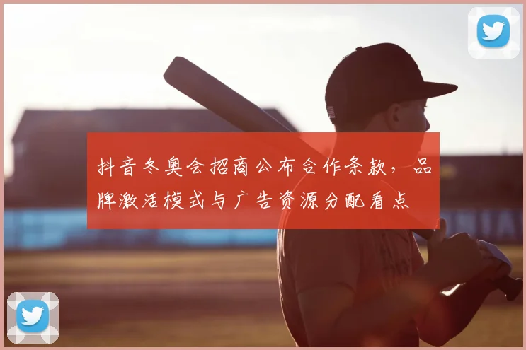 抖音冬奥会招商公布合作条款，品牌激活模式与广告资源分配看点